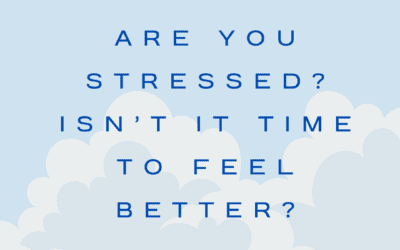 Are you stressed? Isn’t it time to feel better?