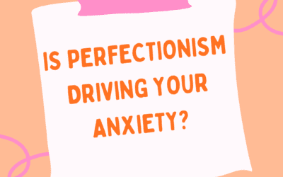 Is Perfectionism Driving Your Anxiety?