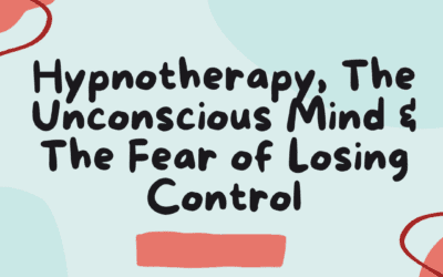 Hypnotherapy, The Unconscious Mind & The Fear of Losing Control